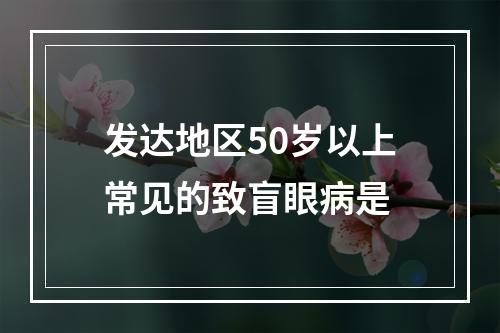 发达地区50岁以上常见的致盲眼病是