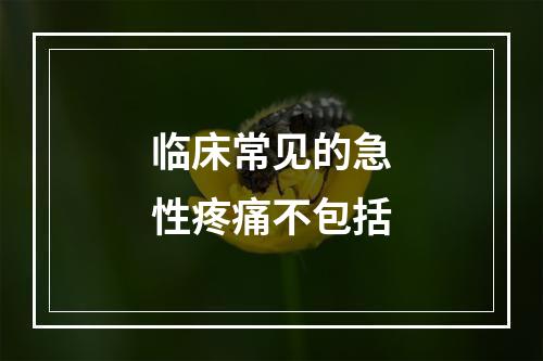 临床常见的急性疼痛不包括