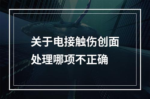 关于电接触伤创面处理哪项不正确