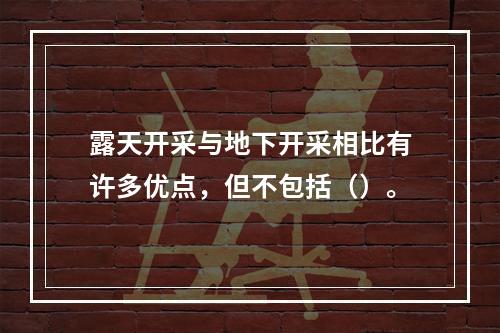 露天开采与地下开采相比有许多优点，但不包括（）。