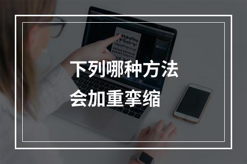 下列哪种方法会加重挛缩