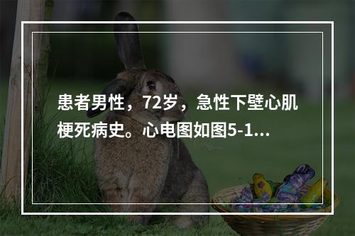 患者男性，72岁，急性下壁心肌梗死病史。心电图如图5-19所