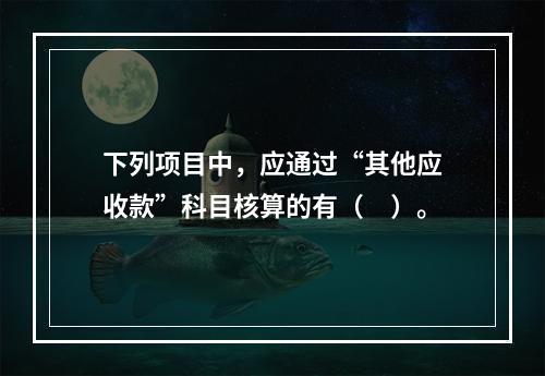 下列项目中，应通过“其他应收款”科目核算的有（　）。