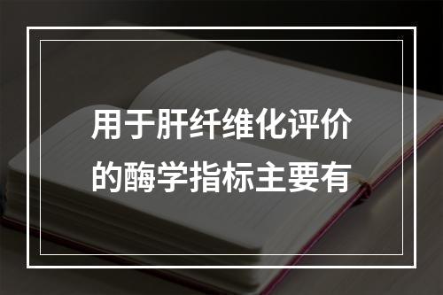 用于肝纤维化评价的酶学指标主要有