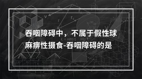 吞咽障碍中，不属于假性球麻痹性摄食-吞咽障碍的是