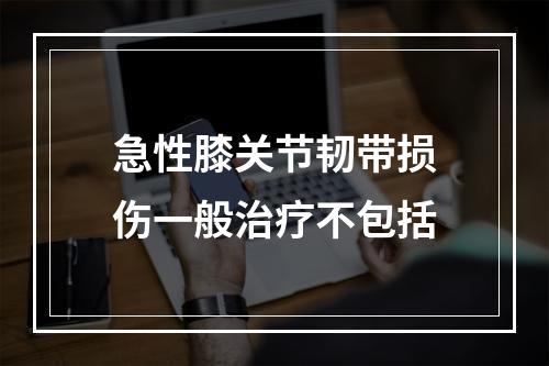 急性膝关节韧带损伤一般治疗不包括