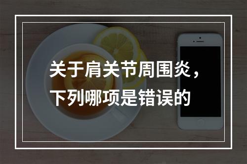 关于肩关节周围炎，下列哪项是错误的