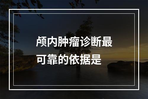 颅内肿瘤诊断最可靠的依据是