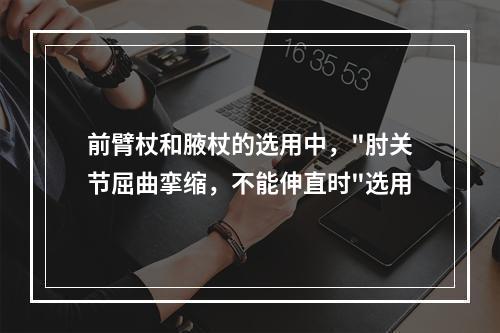 前臂杖和腋杖的选用中，