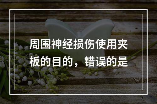 周围神经损伤使用夹板的目的，错误的是