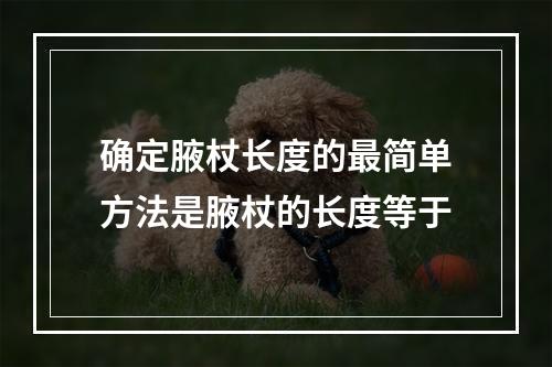 确定腋杖长度的最简单方法是腋杖的长度等于