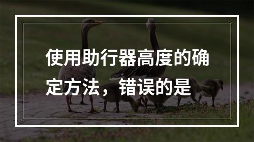 使用助行器高度的确定方法，错误的是