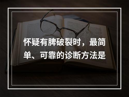 怀疑有脾破裂时，最简单、可靠的诊断方法是