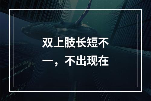 双上肢长短不一，不出现在