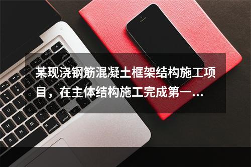 某现浇钢筋混凝土框架结构施工项目，在主体结构施工完成第一层时