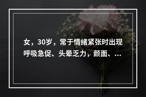 女，30岁，常于情绪紧张时出现呼吸急促、头晕乏力，颜面、四肢