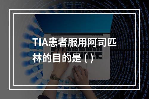 TIA患者服用阿司匹林的目的是 ( )