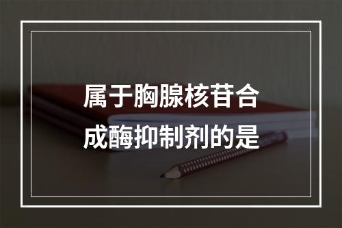 属于胸腺核苷合成酶抑制剂的是