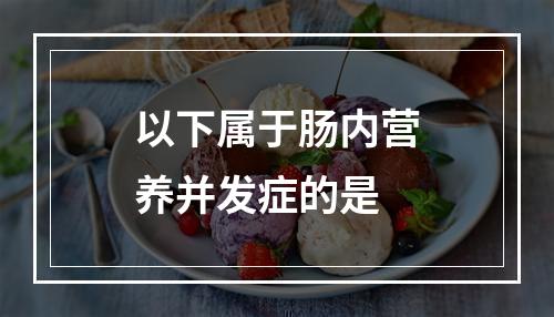 以下属于肠内营养并发症的是