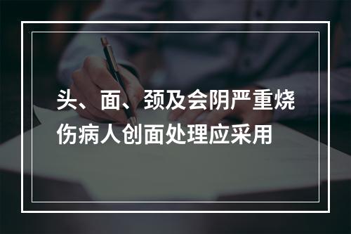 头、面、颈及会阴严重烧伤病人创面处理应采用