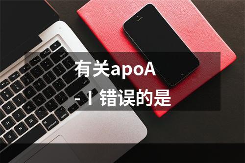 有关apoA-Ⅰ错误的是