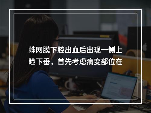 蛛网膜下腔出血后出现一侧上睑下垂，首先考虑病变部位在