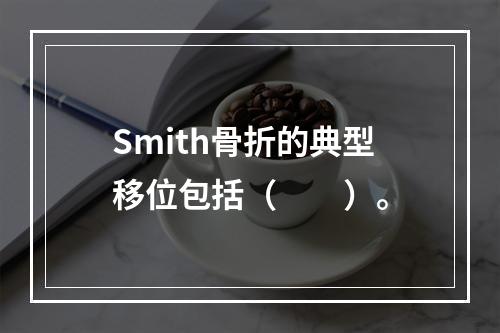 Smith骨折的典型移位包括（　　）。