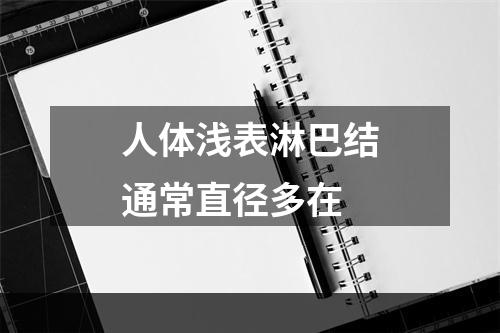 人体浅表淋巴结通常直径多在