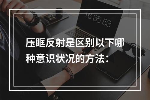 压眶反射是区别以下哪种意识状况的方法：