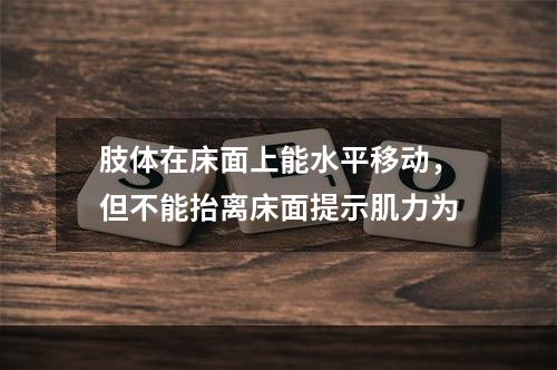 肢体在床面上能水平移动，但不能抬离床面提示肌力为