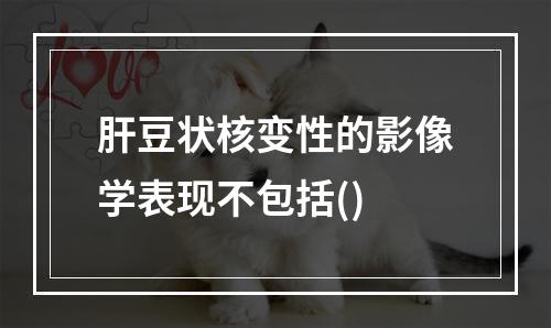 肝豆状核变性的影像学表现不包括()