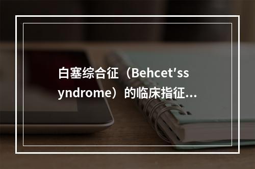 白塞综合征（Behcet′ssyndrome）的临床指征不包