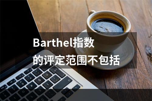 Barthel指数的评定范围不包括