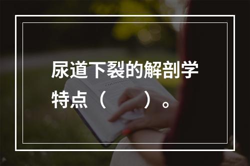 尿道下裂的解剖学特点（　　）。