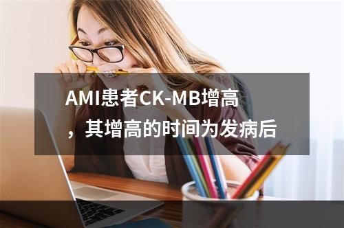 AMI患者CK-MB增高，其增高的时间为发病后