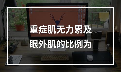 重症肌无力累及眼外肌的比例为