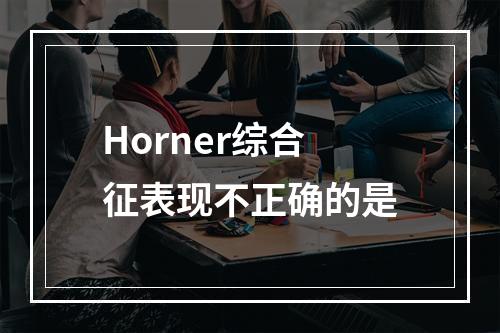 Horner综合征表现不正确的是