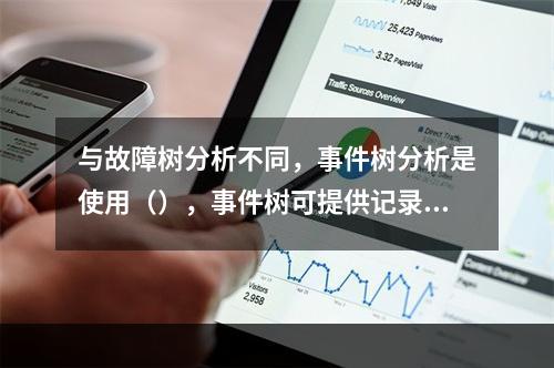 与故障树分析不同，事件树分析是使用（），事件树可提供记录事故