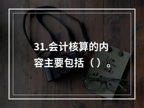 31.会计核算的内容主要包括（ ）。