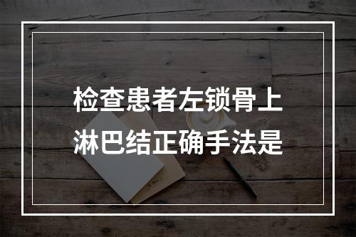 检查患者左锁骨上淋巴结正确手法是