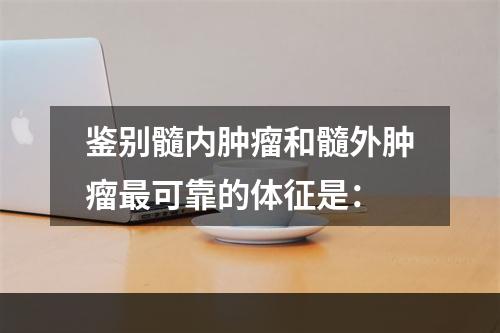 鉴别髓内肿瘤和髓外肿瘤最可靠的体征是：