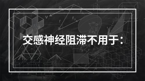 交感神经阻滞不用于：