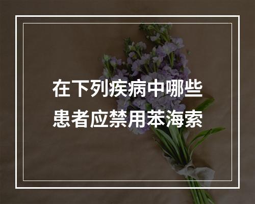 在下列疾病中哪些患者应禁用苯海索