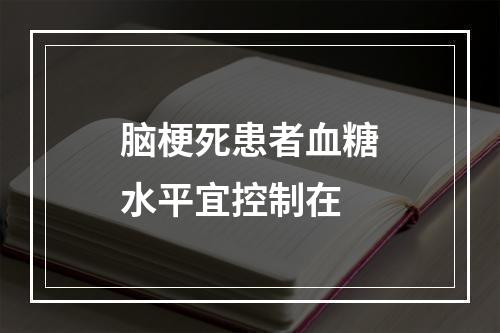 脑梗死患者血糖水平宜控制在