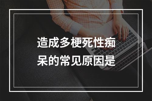 造成多梗死性痴呆的常见原因是