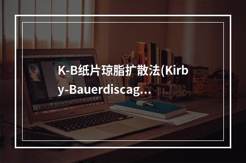 K-B纸片琼脂扩散法(Kirby-Bauerdiscagar