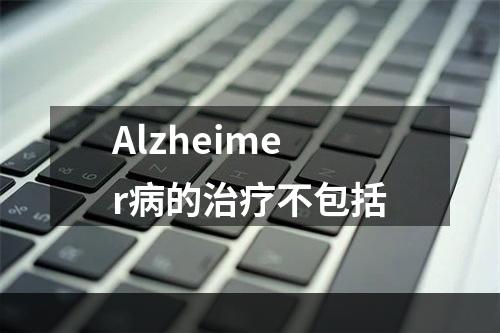 Alzheimer病的治疗不包括