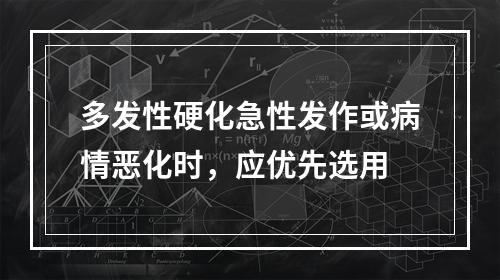 多发性硬化急性发作或病情恶化时，应优先选用