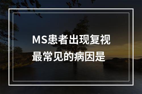 MS患者出现复视最常见的病因是