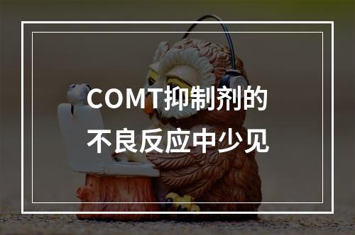 COMT抑制剂的不良反应中少见